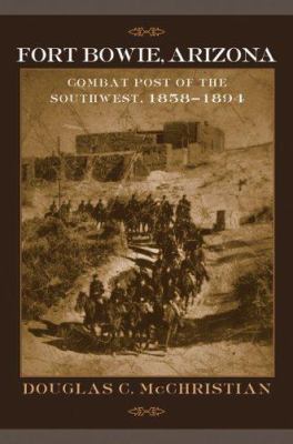 Fort Bowie, Arizona: combat post of the Southwest, 1858-1894