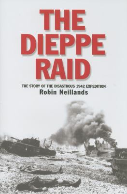 The Dieppe Raid : the story of the disastrous 1942 expedition