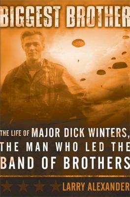 Biggest brother : the life of Major D. Winters, the man who led the band of brothers