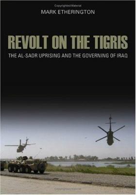 Revolt on the Tigris : the Al-Sadr uprising and the governing of Iraq