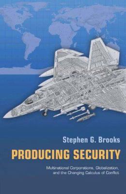 Producing security : multinational corporations, globalization, and the changing calculus of conflict