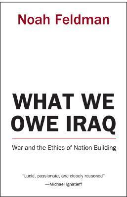 What we owe Iraq : war and the ethics of nation building