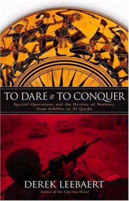 To dare and to conquer : special operations and the destiny of nations, from Achilles to Al Qaeda