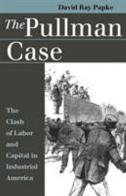 The Pullman case : the clash of labor and capital in industrial America