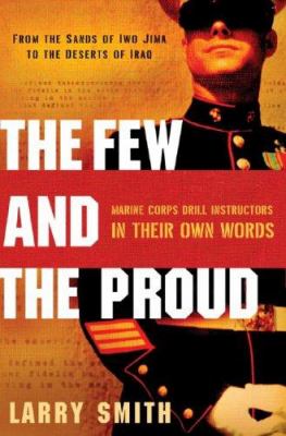 The few and the proud : Marine Corps drill instructors in their own words