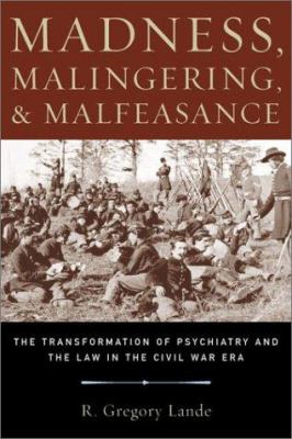 Madness, malingering, and malfeasance : the transformation of psychiatry and the law in the Civil War era
