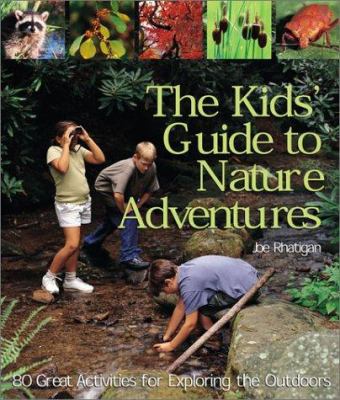 The kids' guide to nature adventures : 80 great activities for exploring the outdoors