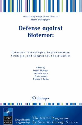 Defense against bioterror : detection technologies, implementation strategies and commercial opportunities ; [proceedings of the NATO Advanced Research Workshop on Defense against Bioterror: detection technologies, implementation strategies and commercial opportunities ; Madrid, Spain ;  8-11 April 2004