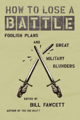 How to lose a battle : foolish plans and great military blunders