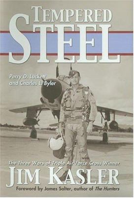 Tempered steel : the three wars of triple Air Force cross winner Jim Kasler