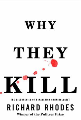 Why they kill : the discoveries of a maverick criminologist