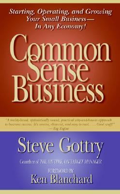 Common sense business : starting, operating, and growing your small business--in any economy