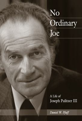 No ordinary Joe : a life of Joseph Pulitzer III