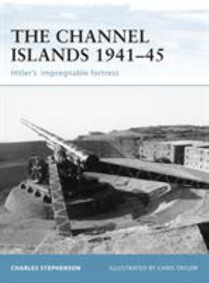 The Channel Islands 1941-45 : Hitler's impregnable fortress/