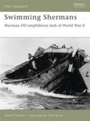 Swimming Shermans : Sherman DD amphibious tank of World War II/