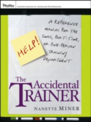 The accidental trainer : a reference manual for the small, part-time, or one-person training department