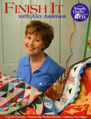 Finish it with Alex Anderson : 6 quilt projects, choose the perfect border, options for edges