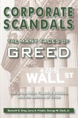 Corporate scandals : the many faces of greed : the great heist, financial bubbles and the absence of virtue