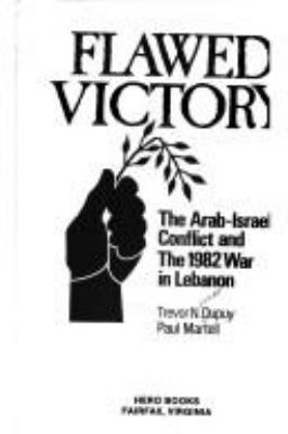 Flawed victory : the Arab-Israeli conflict and the 1982 war in Lebanon