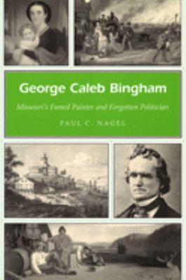 George Caleb Bingham : Missouri's famed painter and forgotten politician