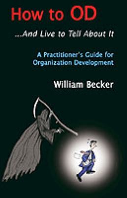 How to OD ... and live to tell about it : a practitioner's guide to organization development