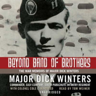 Beyond band of brothers : [the war memoirs of Major Dick Winters]