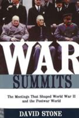 War summits : the meetings that shaped World War II and the postwar world