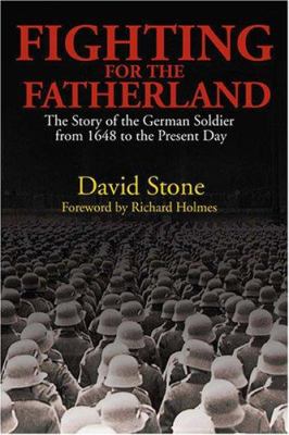 Fighting for the fatherland : the story of the German soldier from 1648 to the present day
