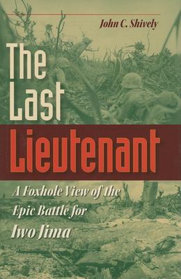 The last lieutenant : a foxhole view of the epic battle for Iwo Jima