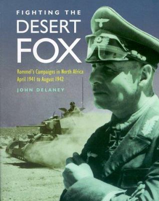 Fighting the Desert Fox : Rommel's campaigns in North Africa, April 1941 to August 1942