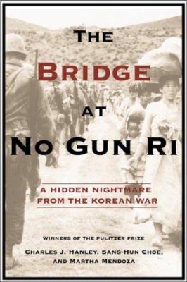 The bridge at No Gun Ri : a hidden nightmare from the Korean War