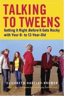 Talking to tweens : getting it right before it gets rocky with your 8- to 12-year-old