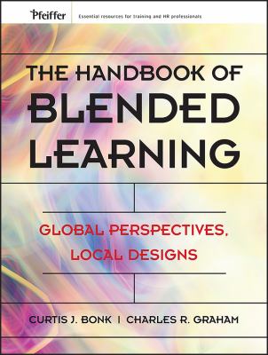 The handbook of blended learning : global perspectives, local designs