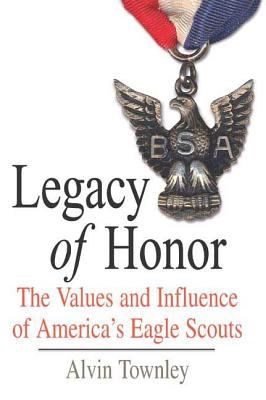 Legacy of honor : the values and influence of America's Eagle Scouts