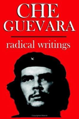 Che Guevara : radical writings on Guerrilla warfare, politics, and revolution