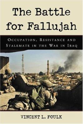 The battle for Fallujah : occupation, resistance and stalemate in the war in Iraq