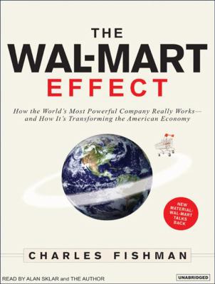 The Wal-Mart effect : [how the world's most powerful company really works-- and how it's transforming the American economy]