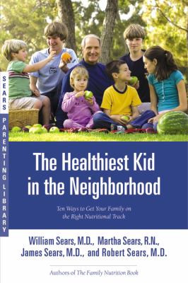 The healthiest kid in the neighborhood : ten ways to get your family on the right nutritional track