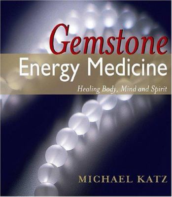 Gemstone energy medicine : healing body, mind, and spirit