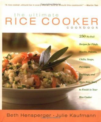 The ultimate rice cooker cookbook : 250 no-fail recipes for pilafs, risotto, polenta, chilis, soups, porridges, puddings, and more, from start to finish in your rice cooker