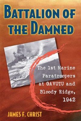 Battalion of the damned : the 1st Marine paratroopers at Gavutu and Bloody Ridge, 1942