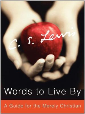 Words to live by : a guide for the merely Christian