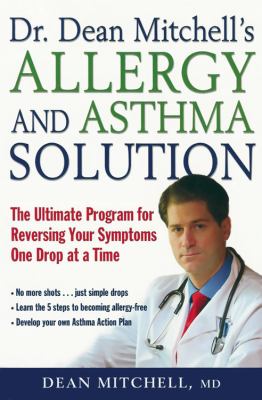Dr. Dean Mitchell's allergy and asthma solution : the ultimate program for reversing your symptoms one drop at a time