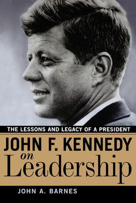 John F. Kennedy on leadership : the lessons and legacy of a president