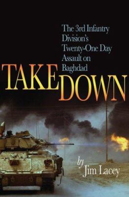 Takedown : the 3rd Infantry Division's twenty-one day assault on Baghdad
