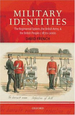 Military identities : the regimental system, the British Army, and the British people, c.1870-2000