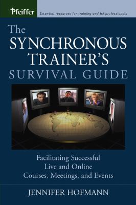 The synchronous trainer's survival guide : facilitating successful live and online courses, meetings, and events