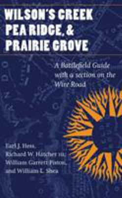 Wilson's Creek, Pea Ridge, and Prairie Grove : a battlefield guide, with a section on Wire Road
