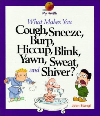 What makes you cough, sneeze, burp, hiccup,  blink, yawn, sweat, and shiver?