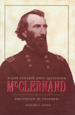 Major General John Alexander McClernand : politician in uniform
